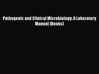 PDF Pathogenic and Clinical Microbiology: A Laboratory Manual (Books)  EBook