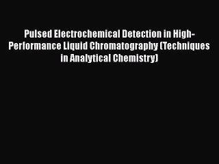 Download Pulsed Electrochemical Detection in High-Performance Liquid Chromatography (Techniques