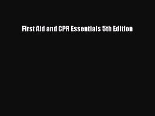 Download First Aid and CPR Essentials 5th Edition  Read Online