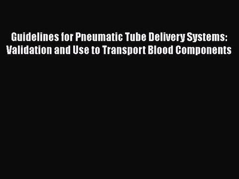 Download Guidelines for Pneumatic Tube Delivery Systems: Validation and Use to Transport Blood