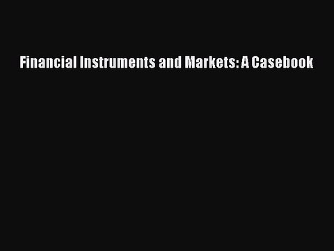 Read Financial Instruments and Markets: A Casebook Ebook Free