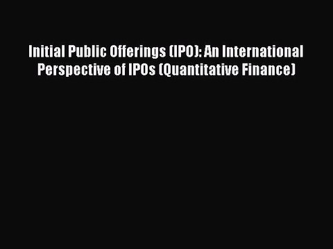 Read Initial Public Offerings (IPO): An International Perspective of IPOs (Quantitative Finance)