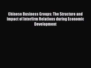 Read Chinese Business Groups: The Structure and Impact of Interfirm Relations during Economic