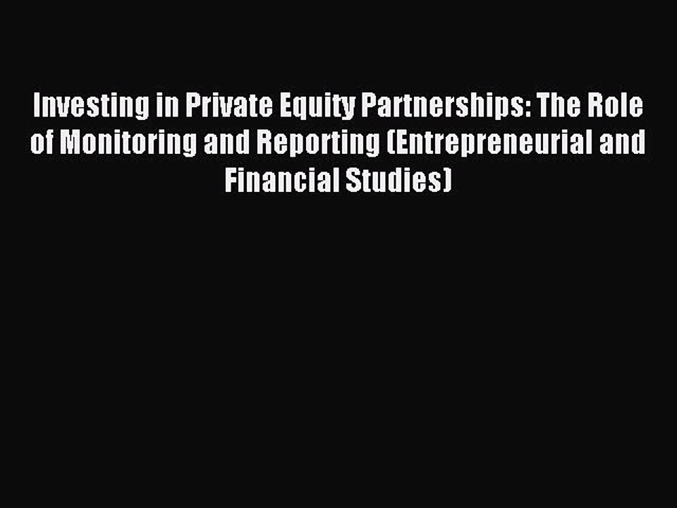 Download Investing in Private Equity Partnerships: The Role of Monitoring and Reporting (Entrepreneurial