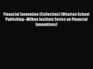Read Financial Innovation (Collection) (Wharton School Publishing--Milken Institute Series