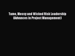 Read Tame Messy and Wicked Risk Leadership (Advances in Project Management) Ebook Free