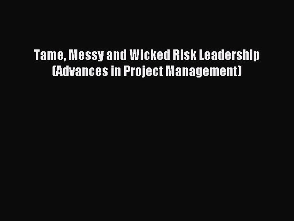 Read Tame Messy and Wicked Risk Leadership (Advances in Project Management) Ebook Free