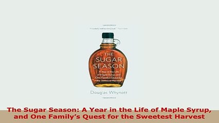 Download  The Sugar Season A Year in the Life of Maple Syrup and One Familys Quest for the Read Online