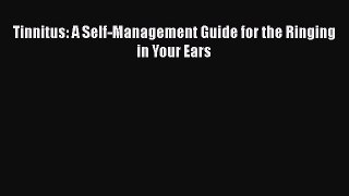 PDF Tinnitus: A Self-Management Guide for the Ringing in Your Ears  Read Online
