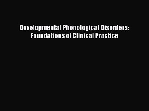 PDF Developmental Phonological Disorders: Foundations of Clinical Practice Free Books