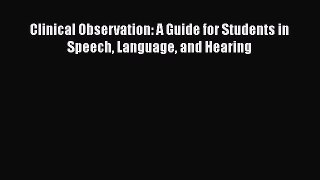 Download Clinical Observation: A Guide for Students in Speech Language and Hearing Free Books