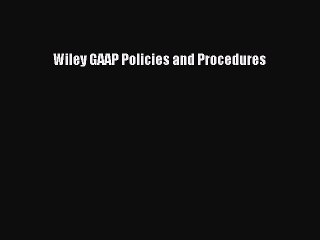 Read Wiley GAAP Policies and Procedures Ebook Free