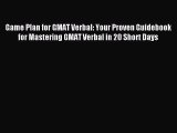 Read Game Plan for GMAT Verbal: Your Proven Guidebook for Mastering GMAT Verbal in 20 Short