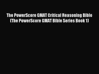 Read The PowerScore GMAT Critical Reasoning Bible (The PowerScore GMAT Bible Series Book 1)