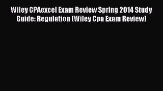 Read Wiley CPAexcel Exam Review Spring 2014 Study Guide: Regulation (Wiley Cpa Exam Review)