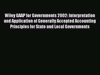 Read Wiley GAAP for Governments 2002: Interpretation and Application of Generally Accepted