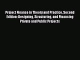 Read Project Finance in Theory and Practice Second Edition: Designing Structuring and Financing