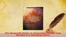 PDF  The Nonprofit Sector in Interesting Times Case Studies in a Changing Sector Read Full Ebook