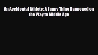 Download ‪An Accidental Athlete: A Funny Thing Happened on the Way to Middle Age‬ PDF Free