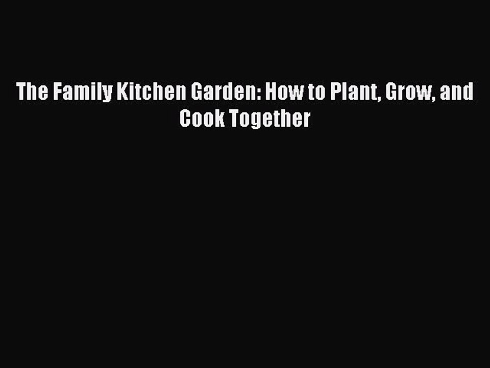 Download The Family Kitchen Garden: How to Plant Grow and Cook Together PDF Free