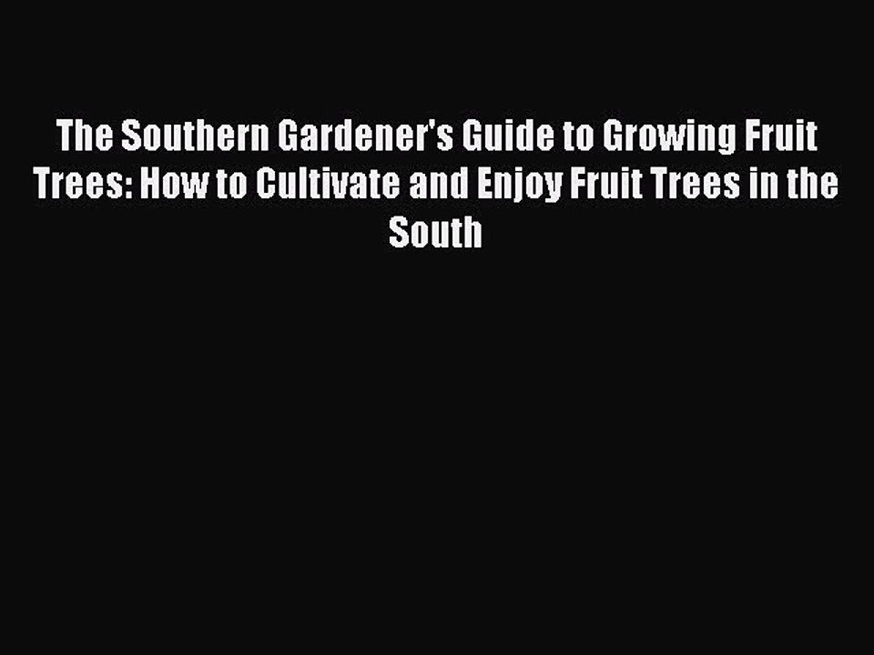 Read The Southern Gardener's Guide to Growing Fruit Trees: How to Cultivate and Enjoy Fruit