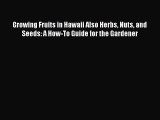 Read Growing Fruits in Hawaii Also Herbs Nuts and Seeds: A How-To Guide for the Gardener Ebook