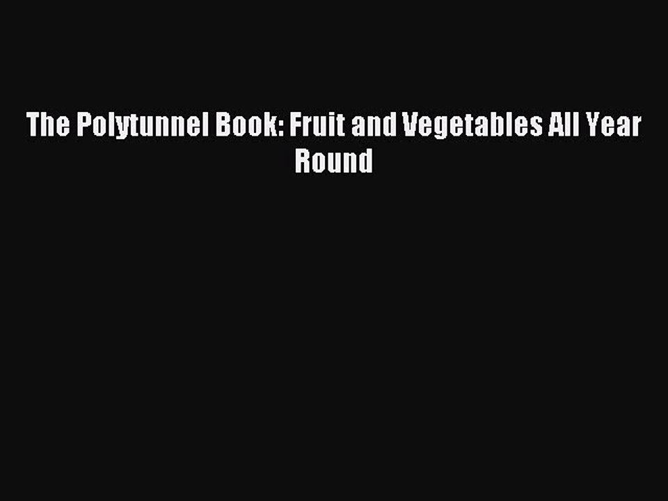 Read The Polytunnel Book: Fruit and Vegetables All Year Round PDF Free