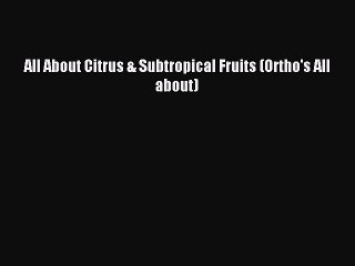 Download All About Citrus & Subtropical Fruits (Ortho's All about) Ebook Free