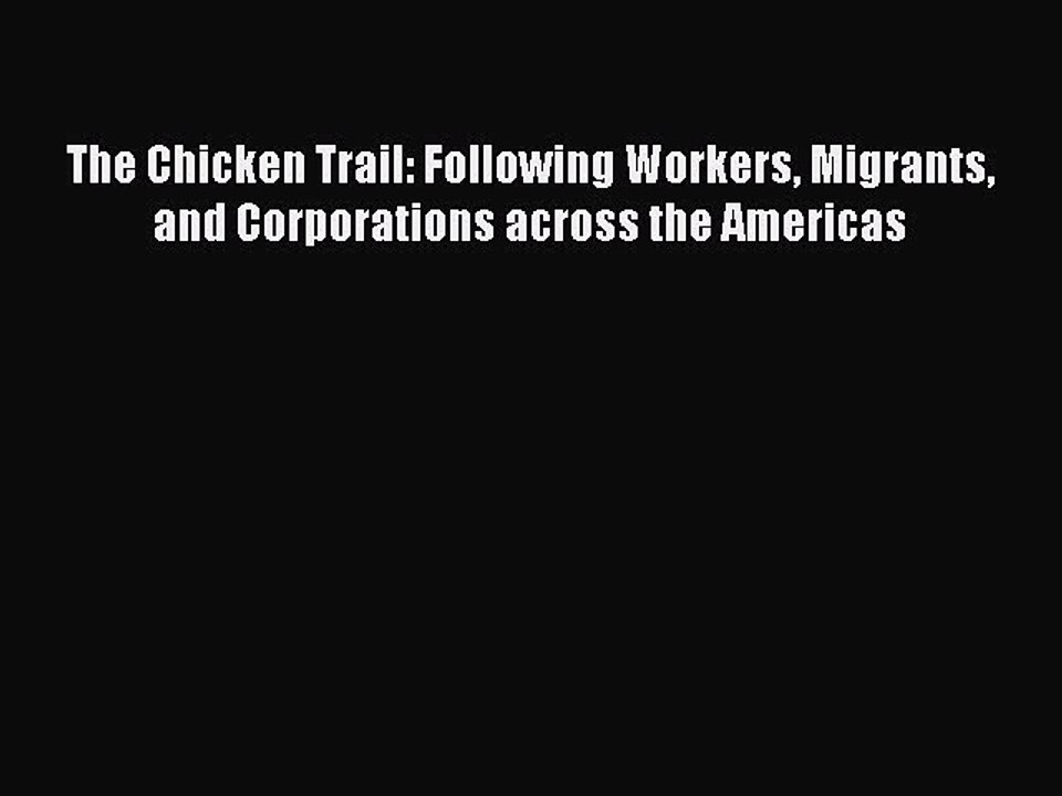 Read The Chicken Trail: Following Workers Migrants and Corporations across the Americas Ebook