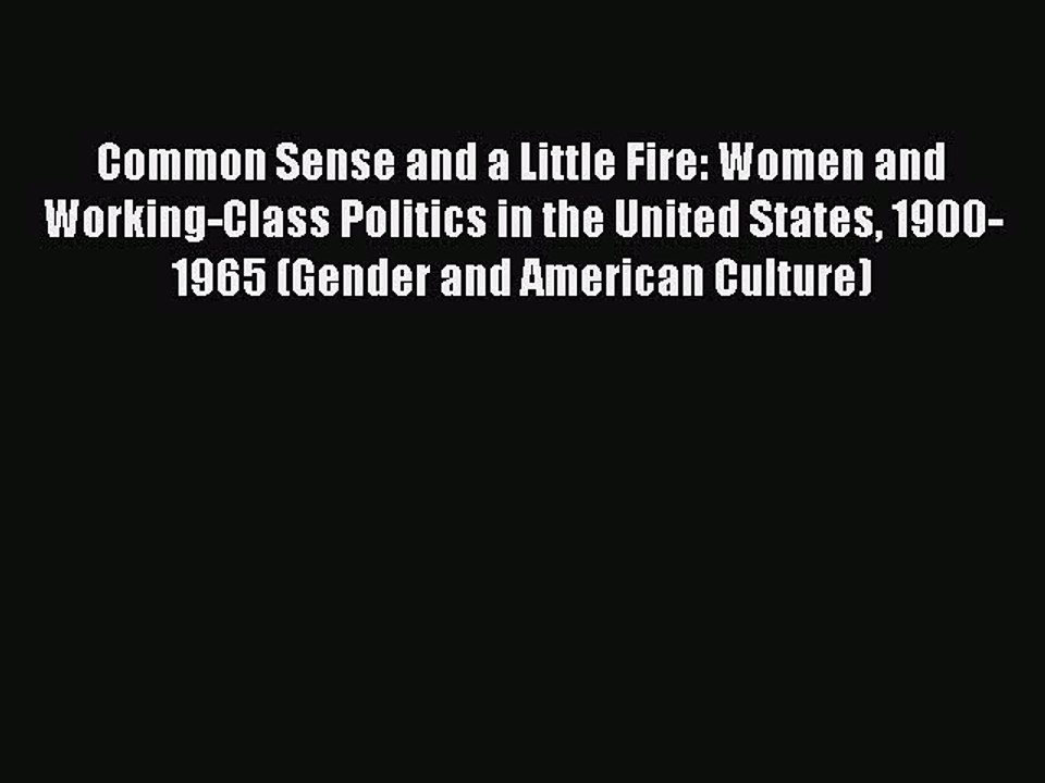 Download Common Sense and a Little Fire: Women and Working-Class Politics in the United States