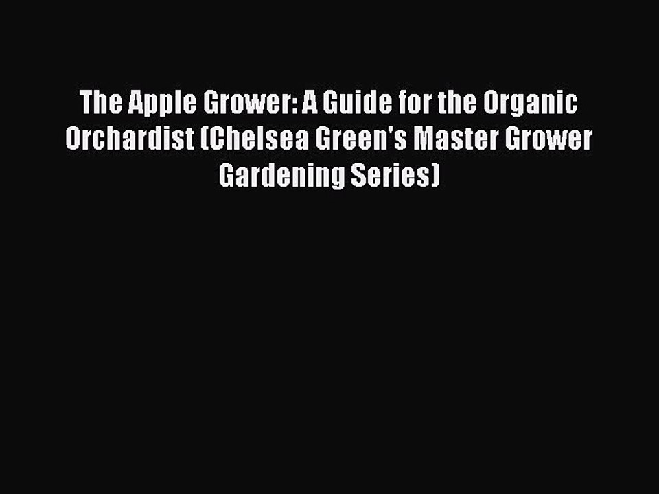 Read The Apple Grower: A Guide for the Organic Orchardist (Chelsea Green's Master Grower Gardening