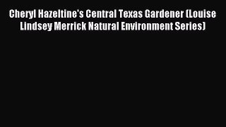 Read Cheryl Hazeltine's Central Texas Gardener (Louise Lindsey Merrick Natural Environment