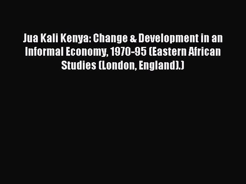 Read Jua Kali Kenya: Change & Development in an Informal Economy 1970-95 (Eastern African Studies