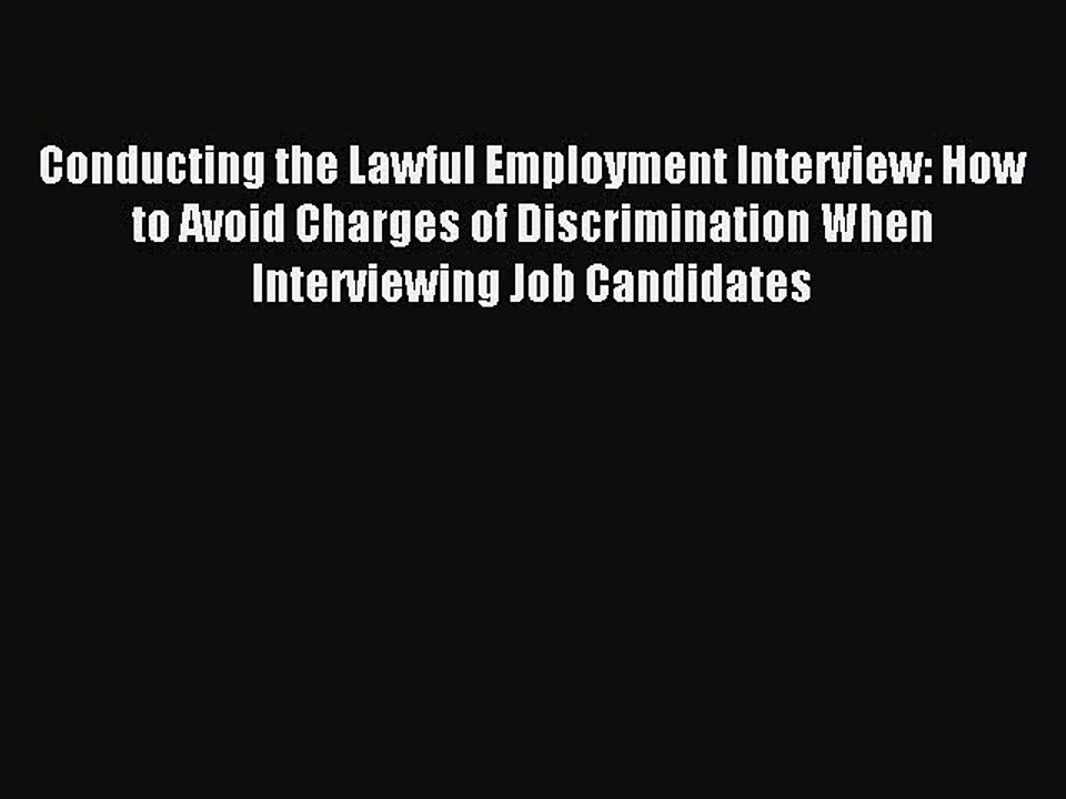 Read Conducting the Lawful Employment Interview: How to Avoid Charges of Discrimination When