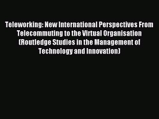 Read Teleworking: New International Perspectives From Telecommuting to the Virtual Organisation
