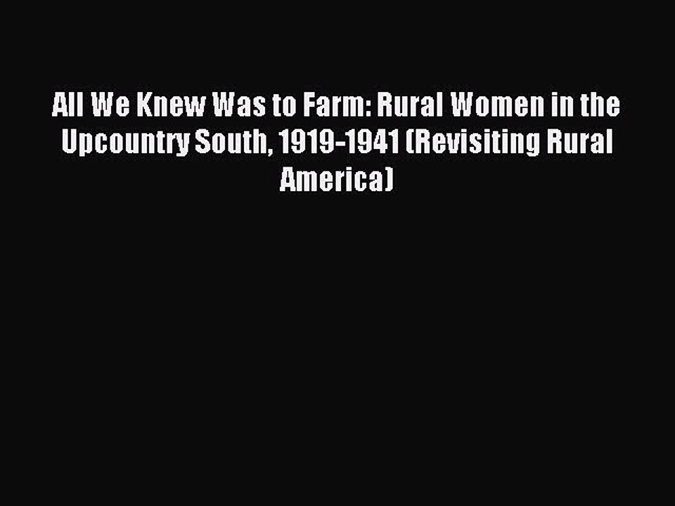Read All We Knew Was to Farm: Rural Women in the Upcountry South 1919-1941 (Revisiting Rural