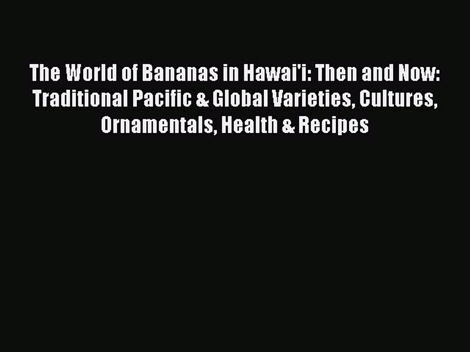 Read The World of Bananas in Hawai'i: Then and Now: Traditional Pacific & Global Varieties