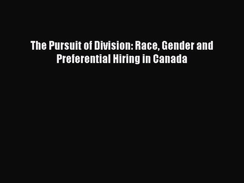 Download The Pursuit of Division: Race Gender and Preferential Hiring in Canada Ebook Free