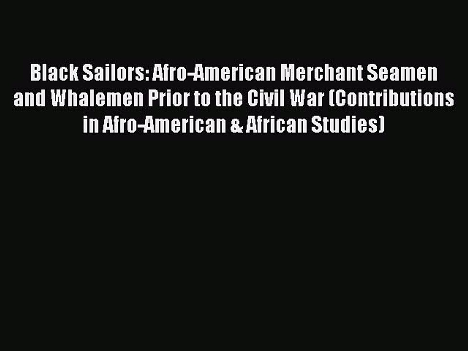 Read Black Sailors: Afro-American Merchant Seamen and Whalemen Prior to the Civil War (Contributions
