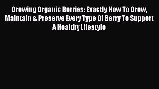 Read Growing Organic Berries: Exactly How To Grow Maintain & Preserve Every Type Of Berry To