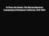 Read To Place Our Deeds: The African American Community in Richmond California 1910-1963 PDF