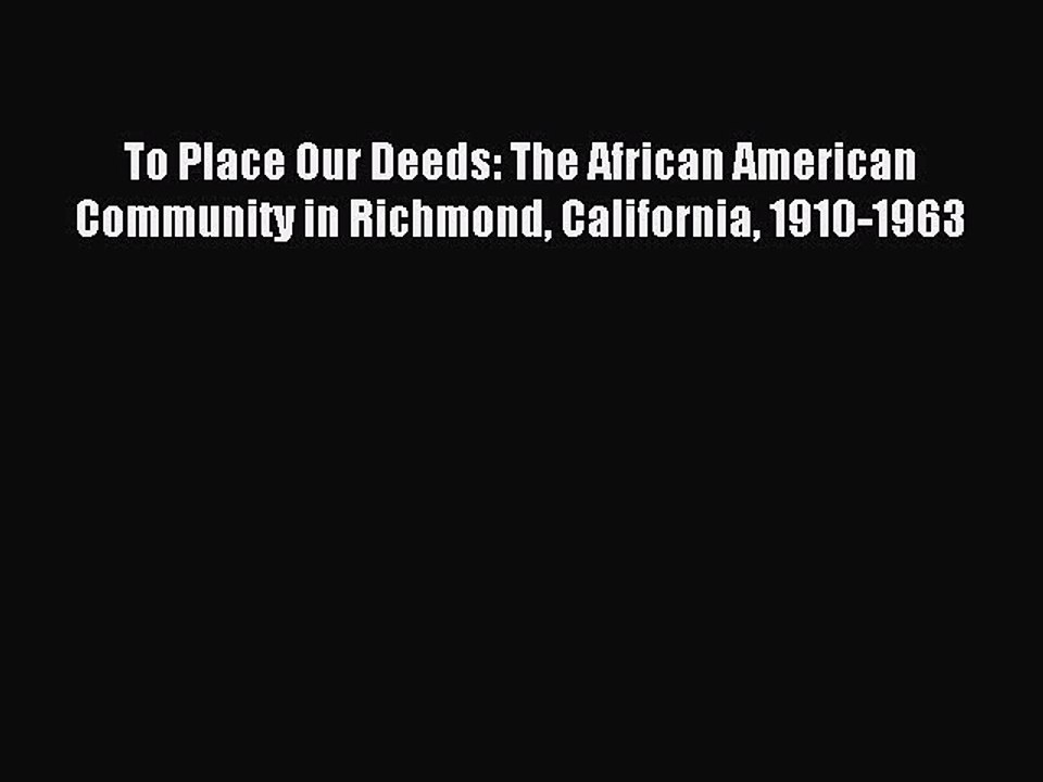 Read To Place Our Deeds: The African American Community in Richmond California 1910-1963 PDF