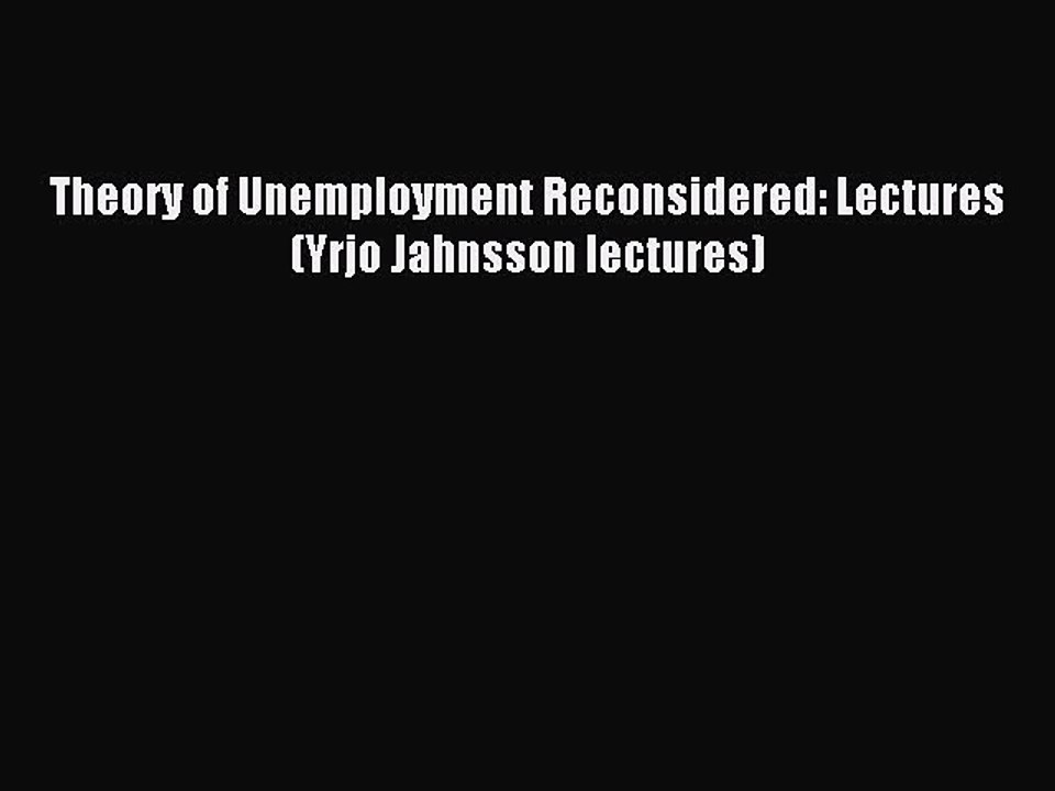 Download Theory of Unemployment Reconsidered: Lectures (Yrjo Jahnsson lectures) Ebook Online