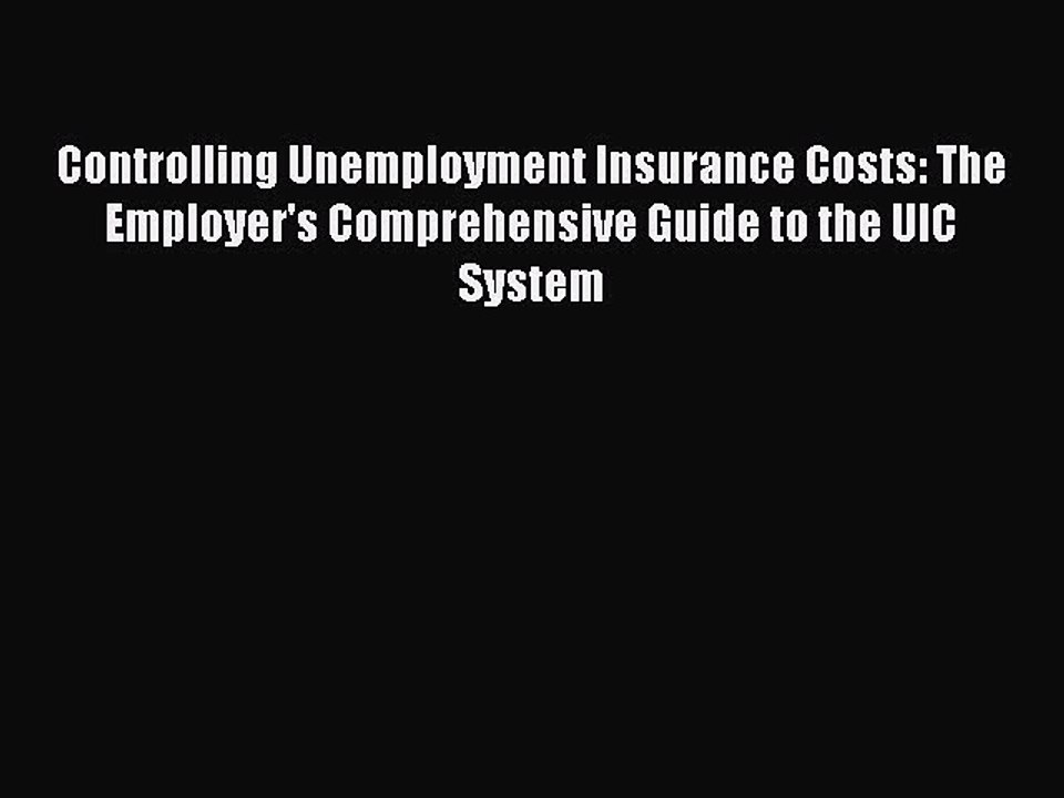 Read Controlling Unemployment Insurance Costs: The Employer's Comprehensive Guide to the UIC