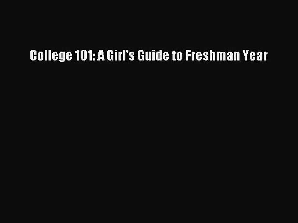 [PDF] College 101: A Girl's Guide to Freshman Year [Read] Online