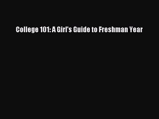 [PDF] College 101: A Girl's Guide to Freshman Year [Read] Online