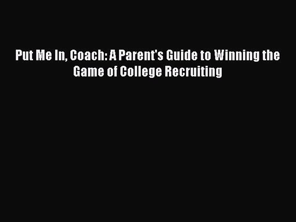 [PDF] Put Me In Coach: A Parent's Guide to Winning the Game of College Recruiting [Download]