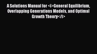 Read A Solutions Manual for General Equilibrium Overlapping Generations Models and Optimal