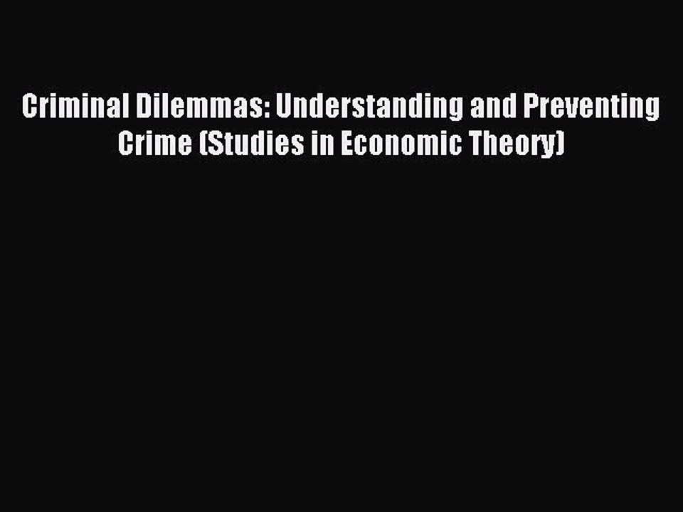 Read Criminal Dilemmas: Understanding and Preventing Crime (Studies in Economic Theory) Ebook