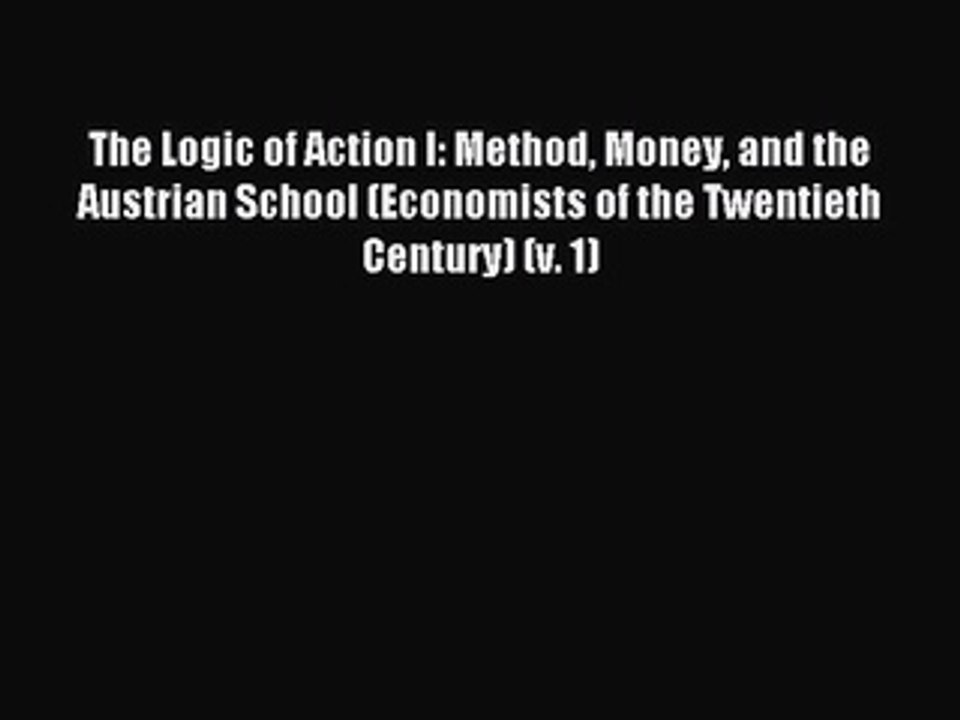 Read The Logic of Action I: Method Money and the Austrian School (Economists of the Twentieth